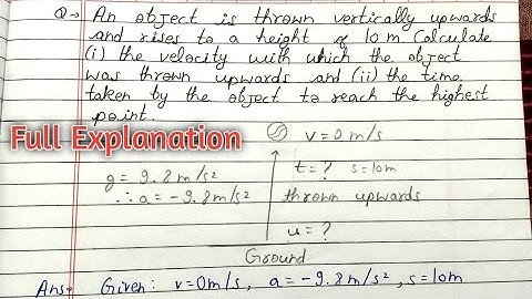An object is thrown vertically upwards and rises to a height of 10m. calculate (i) the velocity with