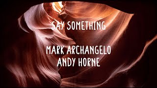 Mark Archangelo & Andy Horne - Say Something (Lyrics)