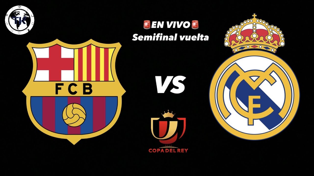 BARCELONA VS REAL MADRID COPA DEL REY VUELTA EN VIVO - YouTube
