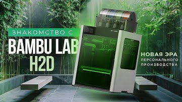 Новинка! Bambu Lab H2D - новая эра персонального производства!