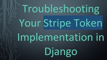 Troubleshooting Your Stripe Token Implementation in Django