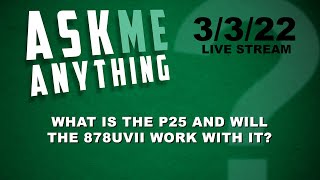 Ask Me Anything - What is the P25 and Will the 878UVII Work with It