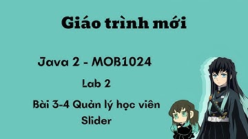 [MOB1024 - Java 2] GIÁO TRÌNH MỚI - Lab 2 / Bài 3-4 Hoàn thiện Quản Lý Học Viên  - Slider