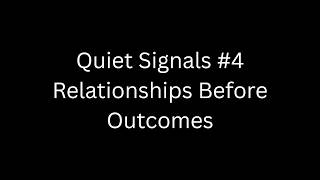 Quiet Signals #4  Relationships Before Outcomes