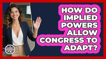 How Do Implied Powers Allow Congress To Adapt? - Inside the Legislative Branch