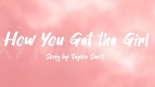 HOW YOU GET THE GIRL - TAYLOR SWIFT ( LYRICS VIDEO)