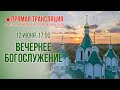 Прямая трансляция. Вечернее богослужение 12.6.20 г.