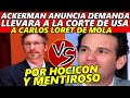 "Tomala LORD MONTAJES a la CORTE" John Ackerman anuncia demanda contra Carlos Loret en México y EU