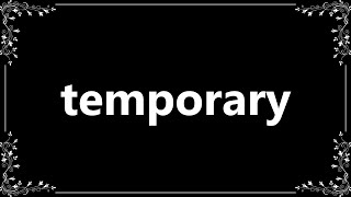 Temporary - Definition and How To Pronounce
