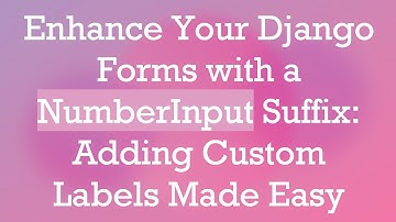 Enhance Your Django Forms with a NumberInput Suffix: Adding Custom Labels Made Easy