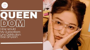 How would my Subscribers sing QUEENDOM by RED VELVET / LINE DISTRIBUTION / BAE SIHYEON