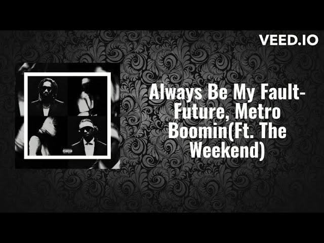Future, Metro Boomin- Always be my fault (Ft. The Weeknd) [Lyrics] class=