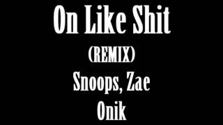 On Like Shit {REMIX}  (Snoops, Zae ,Onik)