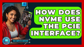 How Does NVMe Use The PCIe Interface? - Your Computer Companion
