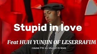 Stupid In Love Feat Huh Yunjin Of Le Serrafim - I’m so stupid in love...