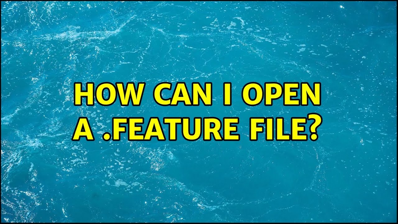 How Can I Open A feature File 3 Solutions YouTube