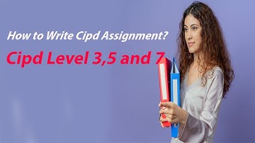 How to Write Cipd Assignment | Level 3,5 & 7