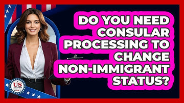 Do You Need Consular Processing To Change Non-immigrant Status? - US Citizenship Immigration Guide