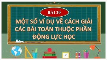Vật lí lớp 10 | Bài 20| Một số ví dụ về cách giải các bài toán động lực học| Kết nối tri thức