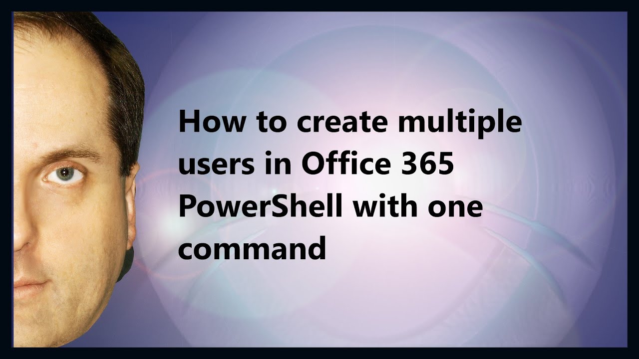 How To Create Multiple Users In Office 365 Powershell With One