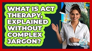 What Is ACT Therapy, Explained Without Complex Jargon? - CBT Toolkit