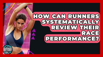 How Can Runners Systematically Review Their Race Performance? - Running Beyond Limits