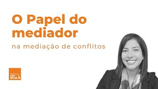 Qual o Papel do mediador em uma mediação de conflitos?