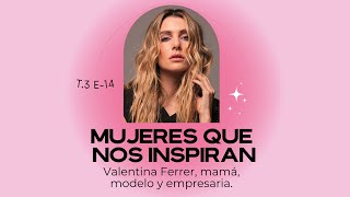Mujeres Que Nos Inspiran: Valentina Ferrer, mamá, empresaria y modelo / T3 - E14