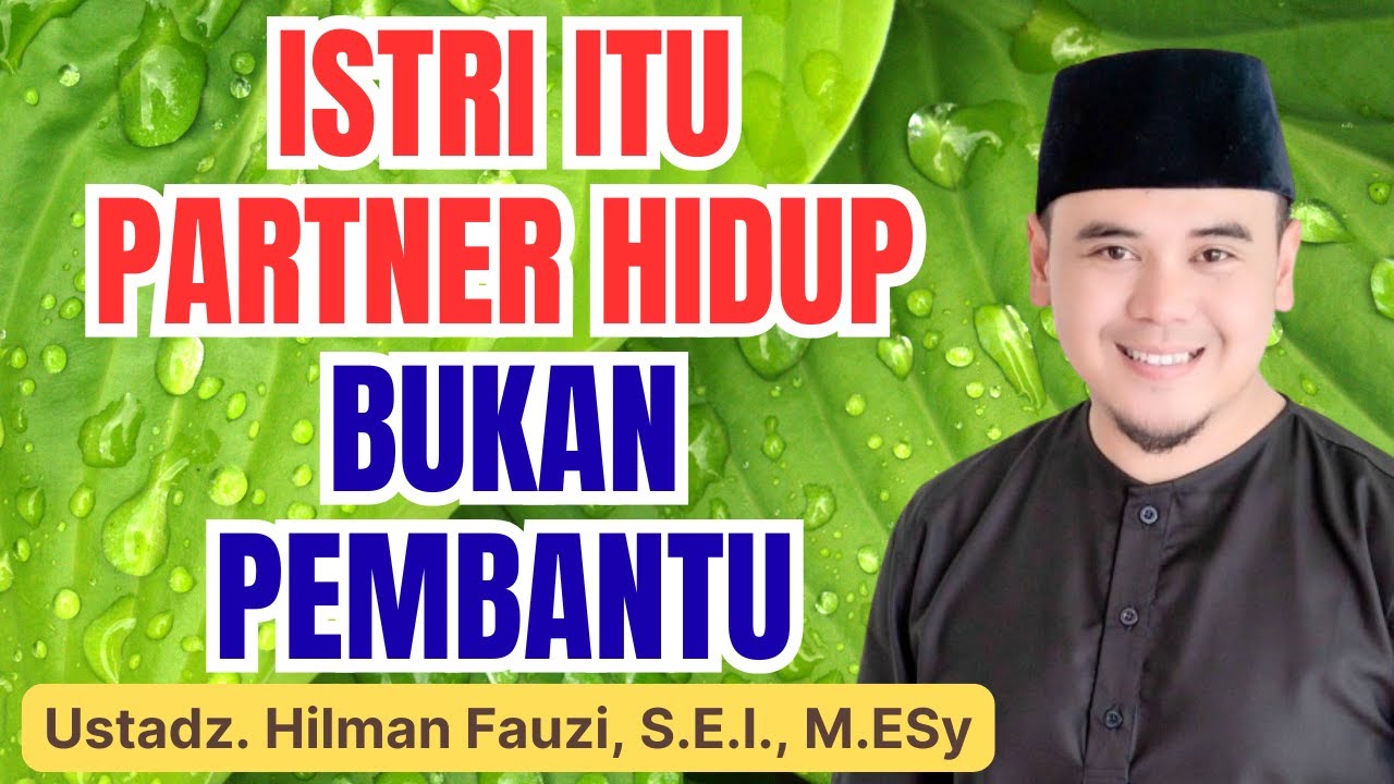Viral! Jangan Perlakukan Istri Seperti Pembantu - Ustadz Hilman Fauzi