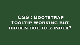 CSS : Bootstrap Tooltip working but hidden due to z-index