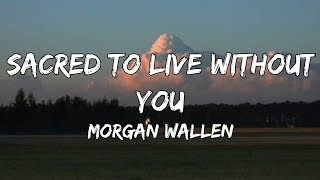 Morgan Wallen - Sacred To Live Without You (lyrics)