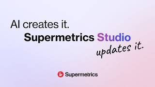 AI Creates It. Supermetrics Studio Keeps It Live.