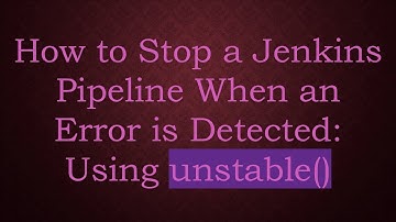 How to Stop a Jenkins Pipeline When an Error is Detected: Using unstable()