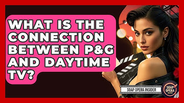 What Is The Connection Between P&G And Daytime TV? - Soap Opera Insider