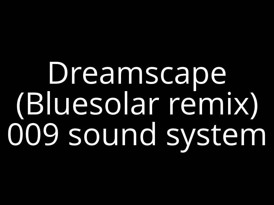 Dreamscape (Bluesolar remix) 009 sound system