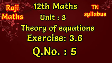 12th maths| chapter 3|exercise 3.6 | sum 5| theory of equations|TN syllabus