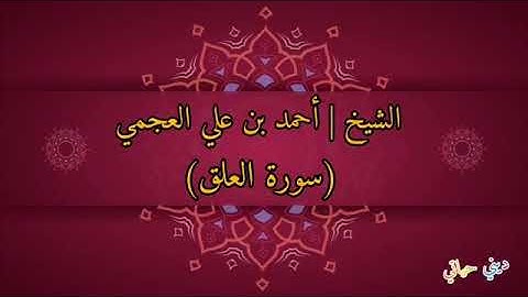 الشيخ أحمد بن علي العجمي سورة العلق