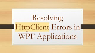 Resolving HttpClient Errors in WPF Applications