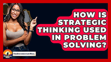 How Is Strategic Thinking Used In Problem Solving? - The Documentary Reel