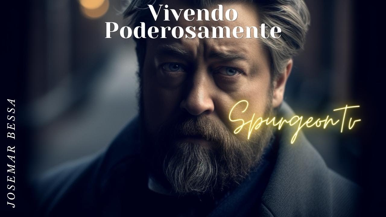 Vivendo Poderosamente | C. H. Spurgeon (1834 -1892)@Josemar Bessa 