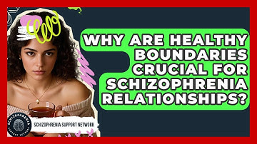 Why Are Healthy Boundaries Crucial For Schizophrenia Relationships? - Schizophrenia Support Network