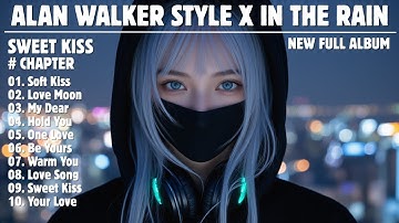 ALAN WALKER STYLE X IN THE RAIN || SWEET KISS || NEW FULL ALBUM 2025
