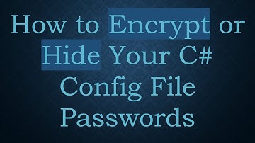 How to Encrypt or Hide Your C#  Config File Passwords
