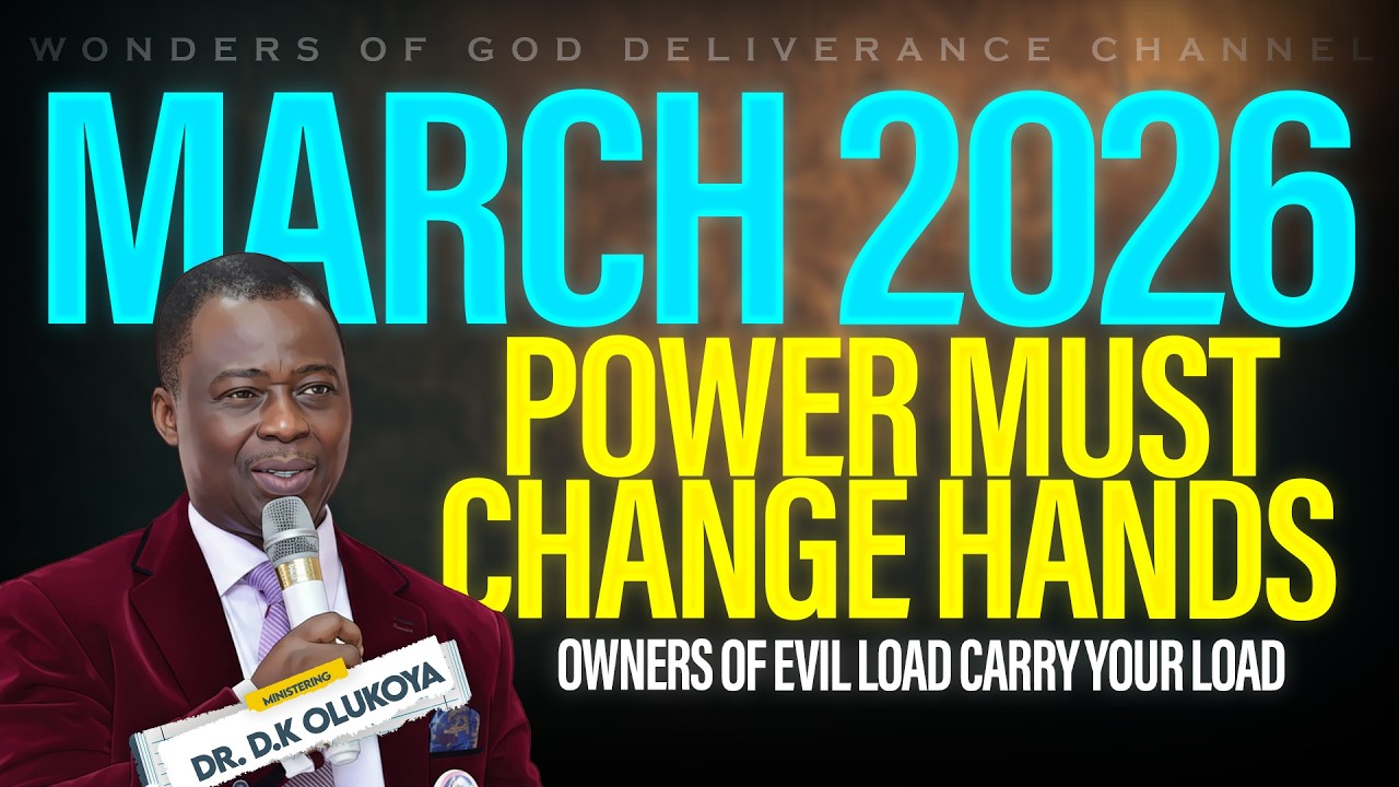 MARCH 2026 POWER MUST CHANGE HANDS | OWNERS OF EVIL LOADS CARRY YOUR LOAD | DR. D.K OLUKOYA |MFM|