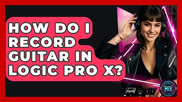 How Do I Record Guitar In Logic Pro X? - Electronic Mix Masters