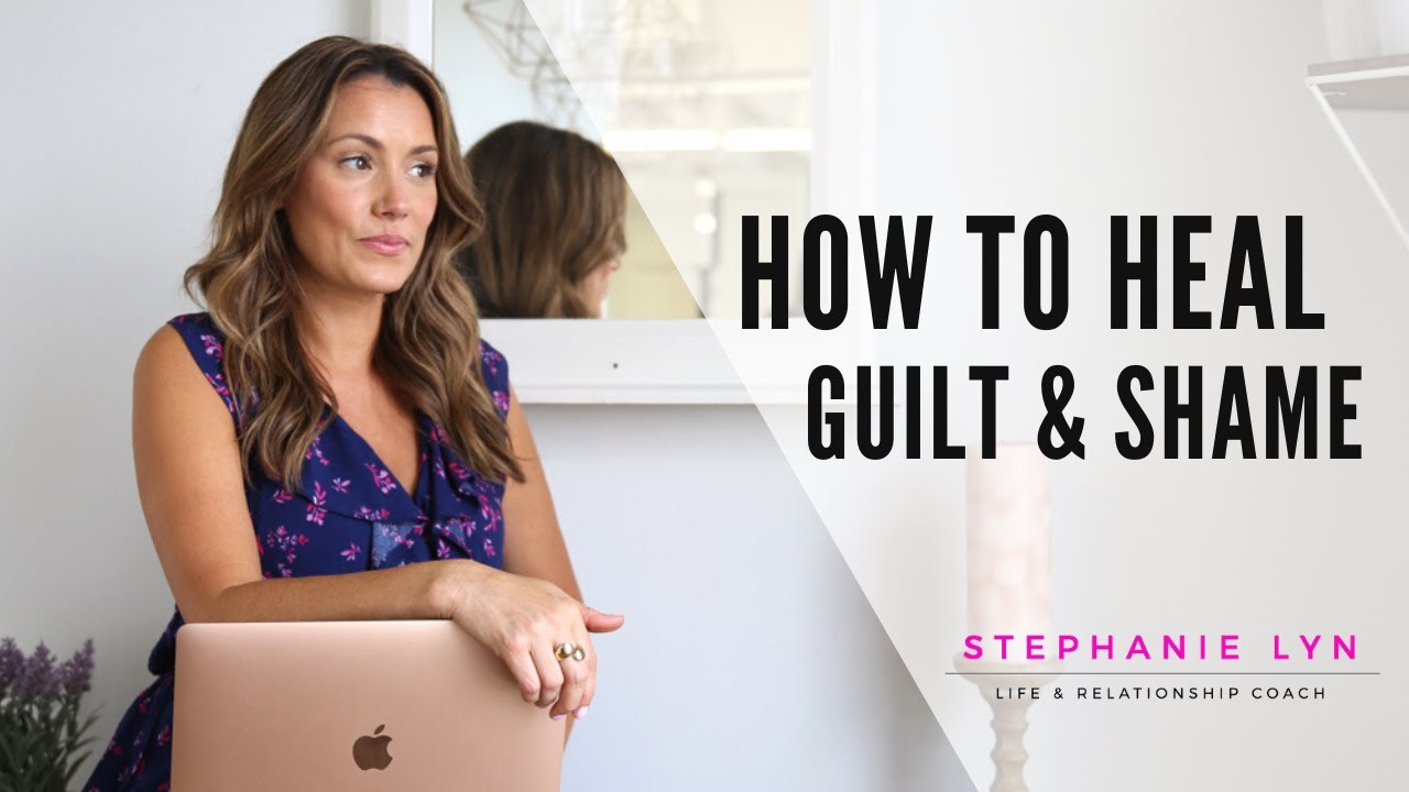 Tips To Heal Guilt And Shame | Stephanie Lyn Coaching