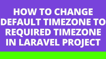 How to change default timezone to required timezone in Laravel project