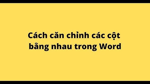 Cách căn chỉnh các cột bằng nhau trong Word