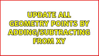 Update all geometry points by adding/subtracting from XY (2 Solutions!!)