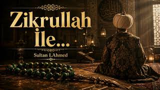 Zikrullah İle... Dil Hânesi Pür Nûr Olur Sultan I. Ahmed
